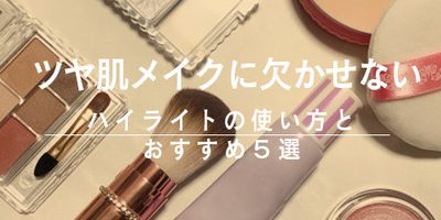 “ツヤ肌”メイクに欠かせない!ハイライトの使い方とおすすめ5選
